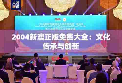 2004新澳正版免费大全：文化传承与创新