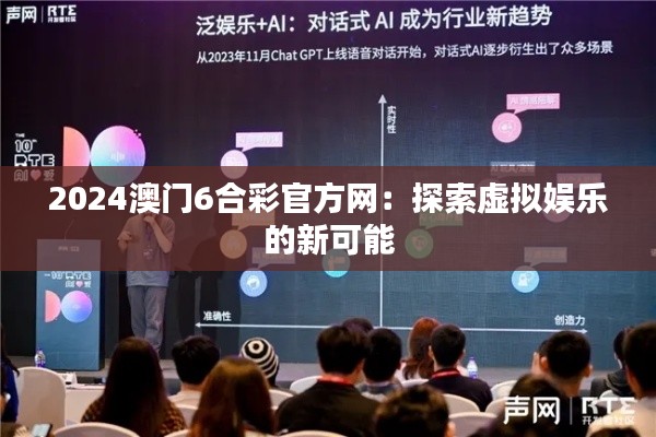 2024澳门6合彩官方网：探索虚拟娱乐的新可能