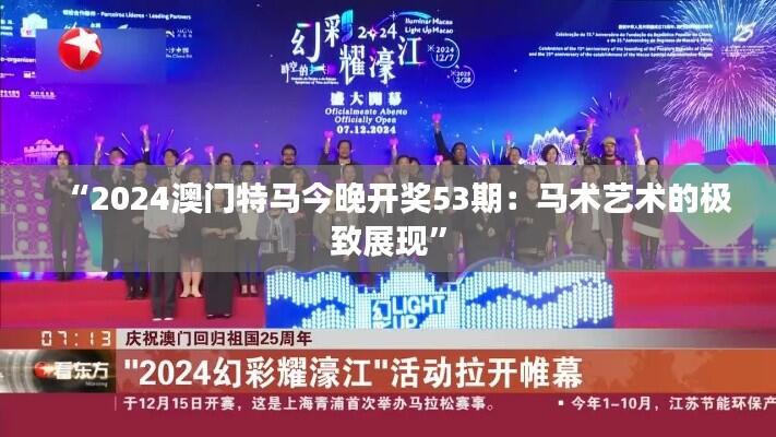 “2024澳门特马今晚开奖53期：马术艺术的极致展现”