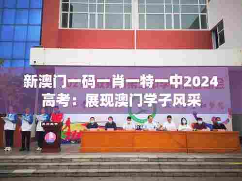 新澳门一码一肖一特一中2024高考:展现澳门学子风采