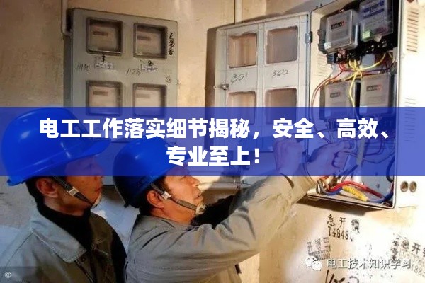 电工工作落实细节揭秘，安全、高效、专业至上！