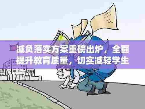 减负落实方案重磅出炉,全面提升教育质量,切实减轻学生负担