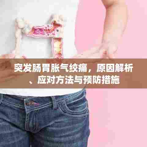 突发肠胃胀气绞痛,原因解析、应对方法与预防措施