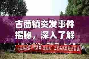 古蔺镇突发事件揭秘,深入了解事件真相,掌握最新动态!