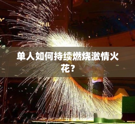 单人如何持续燃烧激情火花?