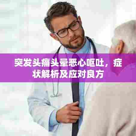 突发头痛头晕恶心呕吐,症状解析及应对良方