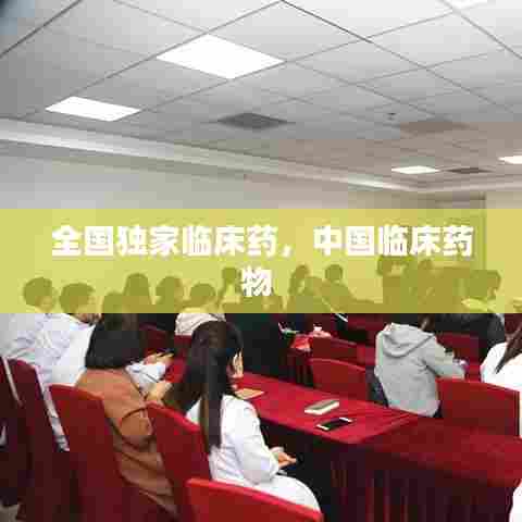 全国独家临床药,中国临床药物
