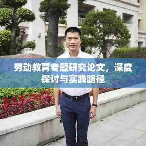 劳动教育专题研究论文，深度探讨与实践路径
