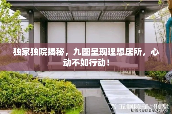 独家独院揭秘,九图呈现理想居所,心动不如行动!