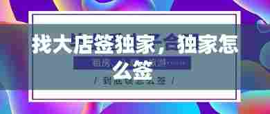 找大店签独家,独家怎么签