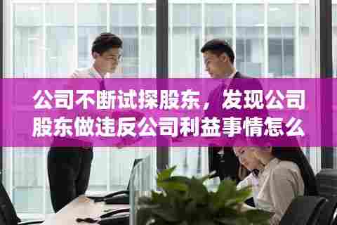 公司不断试探股东，发现公司股东做违反公司利益事情怎么办 