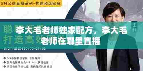 李大毛老师独家配方,李大毛老师在哪里直播