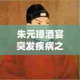 朱元璋酒宴突发疾病之谜