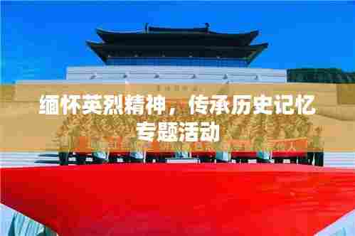 缅怀英烈精神,传承历史记忆专题活动