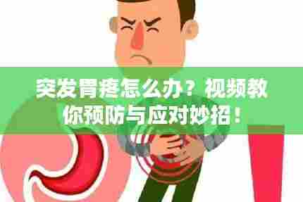 突发胃疼怎么办?视频教你预防与应对妙招!