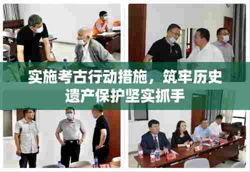 实施考古行动措施，筑牢历史遗产保护坚实抓手