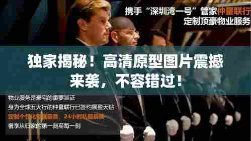 独家揭秘！高清原型图片震撼来袭，不容错过！