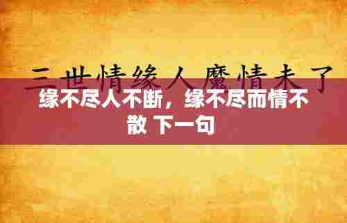 缘不尽人不断，缘不尽而情不散 下一句 