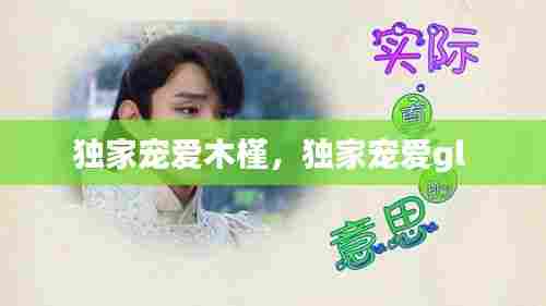 独家宠爱木槿,独家宠爱gl
