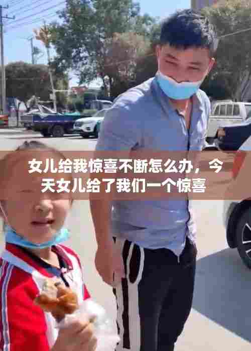 女儿给我惊喜不断怎么办，今天女儿给了我们一个惊喜 