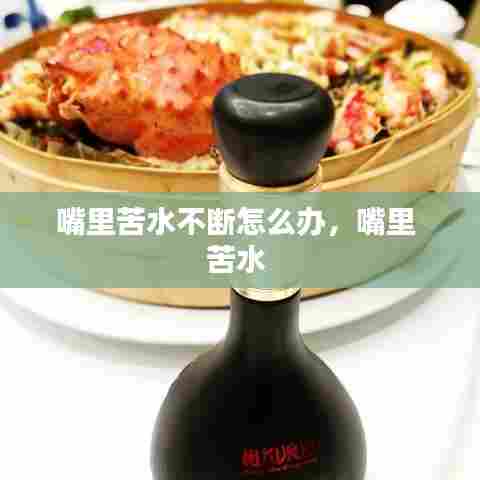 嘴里苦水不断怎么办,嘴里 苦水