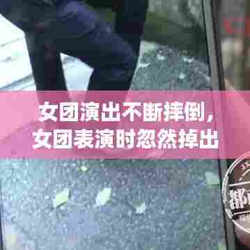 女团演出不断摔倒，女团表演时忽然掉出这个东西 