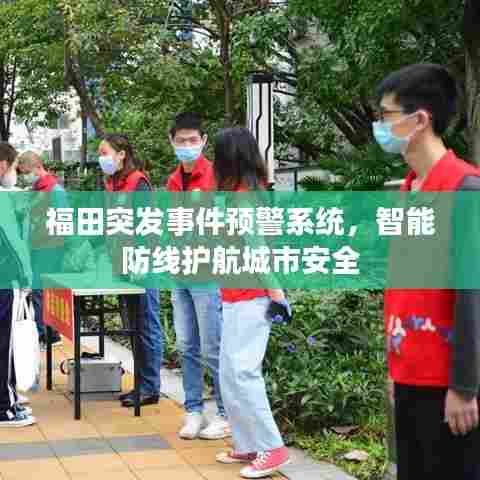 福田突发事件预警系统,智能防线护航城市安全