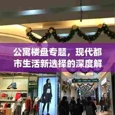 公寓楼盘专题，现代都市生活新选择的深度解读