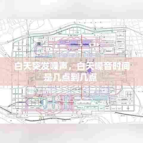 白天突发噪声，白天噪音时间是几点到几点 