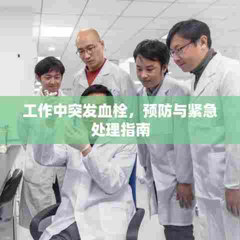 工作中突发血栓,预防与紧急处理指南