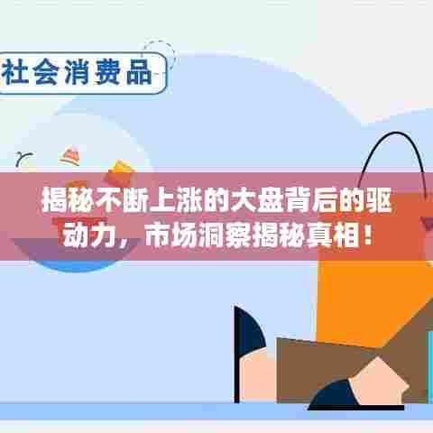 揭秘不断上涨的大盘背后的驱动力,市场洞察揭秘真相!