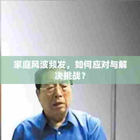 家庭风波频发,如何应对与解决挑战?