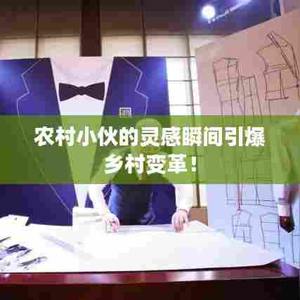 农村小伙的灵感瞬间引爆乡村变革！