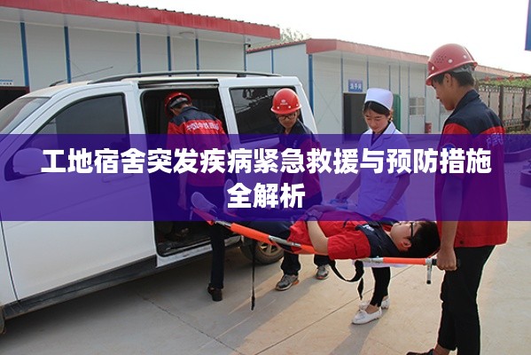 工地宿舍突发疾病紧急救援与预防措施全解析