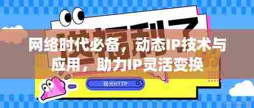 网络时代必备,动态IP技术与应用,助力IP灵活变换