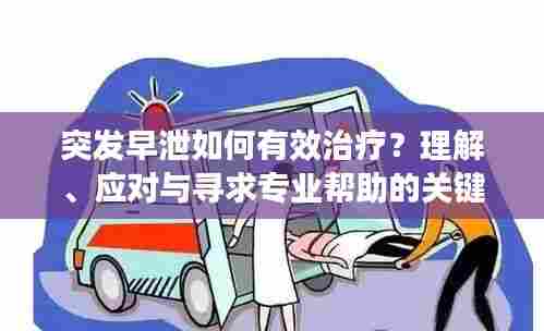 突发早泄如何有效治疗?理解、应对与寻求专业帮助的关键