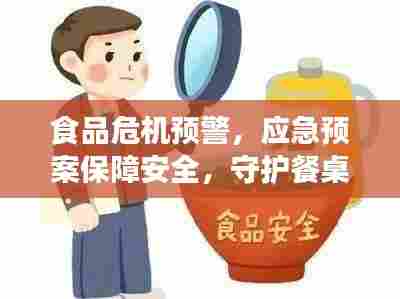 食品危机预警，应急预案保障安全，守护餐桌健康！