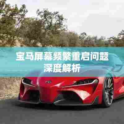 宝马屏幕频繁重启问题深度解析