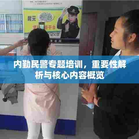 内勤民警专题培训，重要性解析与核心内容概览