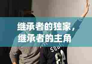 继承者的独家，继承者的主角 