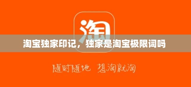 淘宝独家印记，独家是淘宝极限词吗 