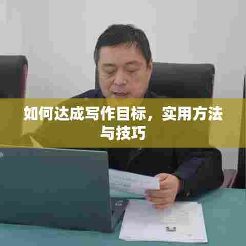 如何达成写作目标，实用方法与技巧