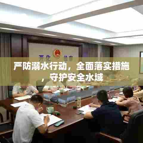 严防溺水行动，全面落实措施，守护安全水域