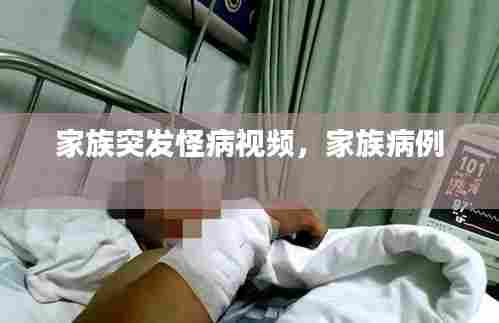 家族突发怪病视频,家族病例