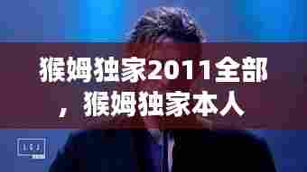 猴姆独家2011全部，猴姆独家本人 
