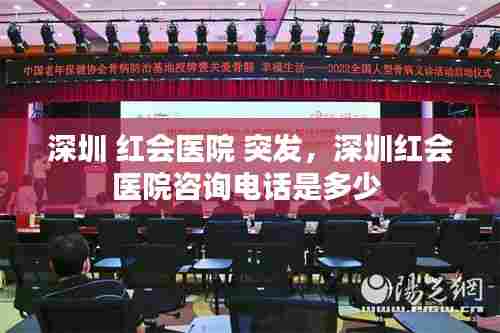 深圳 红会医院 突发,深圳红会医院咨询电话是多少
