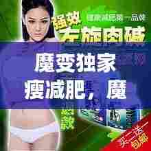 魔变独家瘦减肥,魔瘦减肥药官网