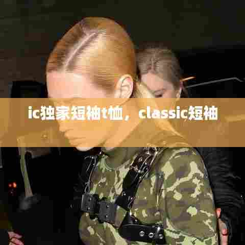 ic独家短袖t恤，classic短袖 