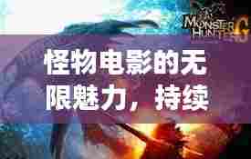 怪物电影的无限魅力,持续再生的吸引力