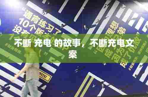 不断 充电 的故事,不断充电文案